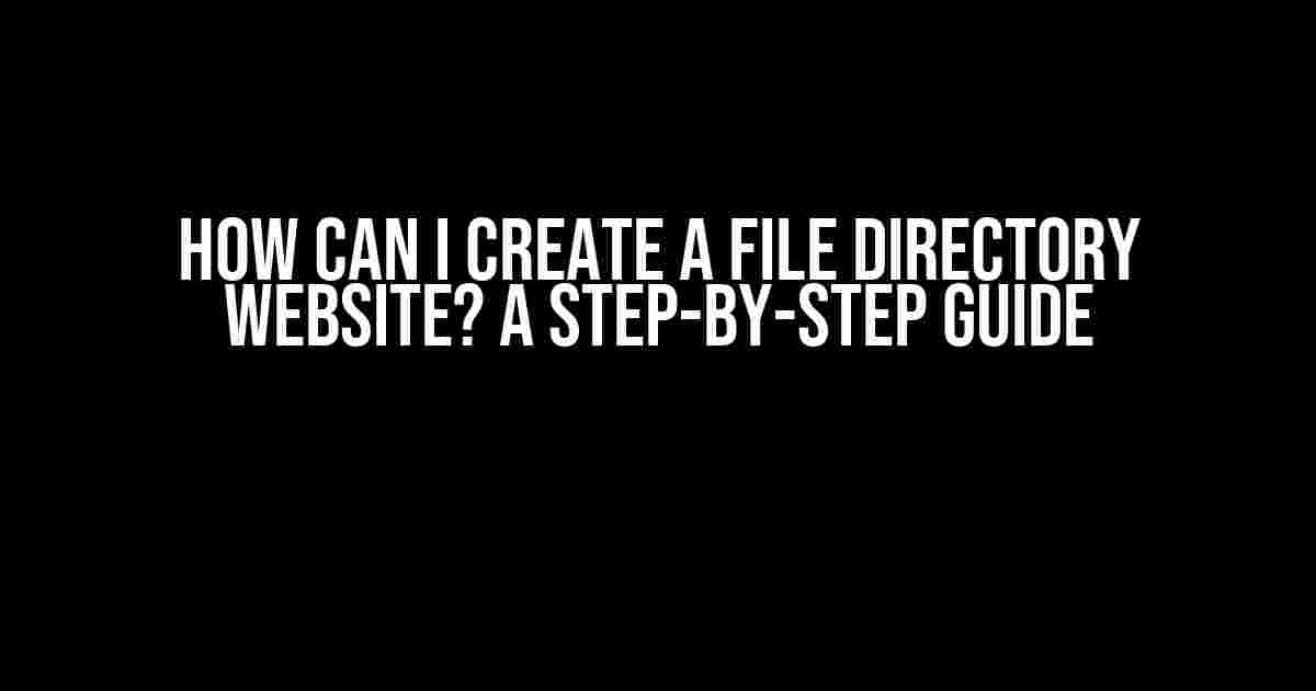 How Can I Create a File Directory Website? A Step-by-Step Guide