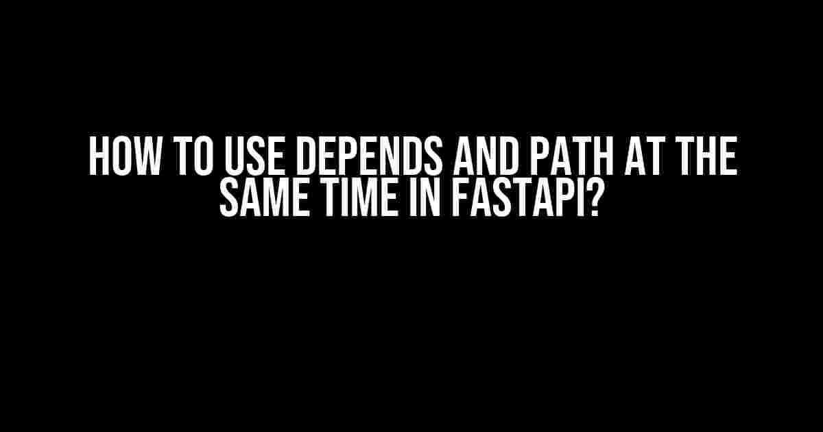 How to use Depends and Path at the same time in FastAPI?