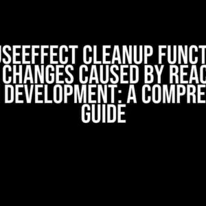 React useEffect Cleanup Function Not Undoing Changes Caused by React Strict Mode in Development: A Comprehensive Guide