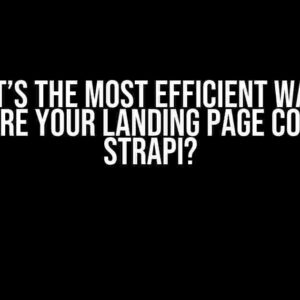 What’s the Most Efficient Way to Structure Your Landing Page Content in Strapi?