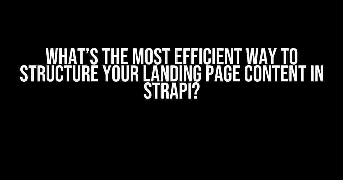 What’s the Most Efficient Way to Structure Your Landing Page Content in Strapi?