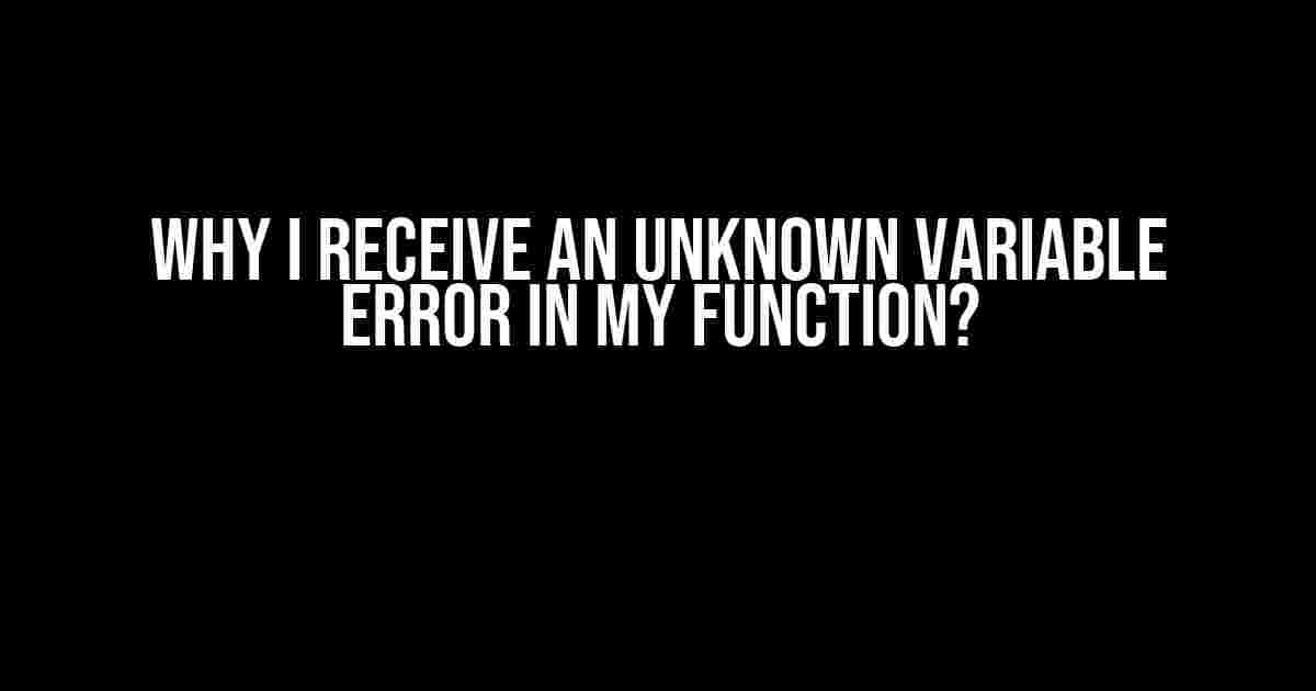 Why I Receive an Unknown Variable Error in My Function?