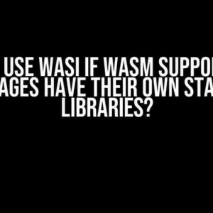 Why Use WASI if WASM Supported Languages Have Their Own Standard Libraries?